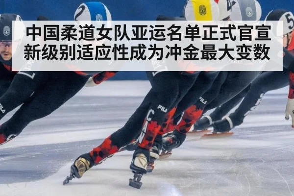 中国柔道女队亚运名单正式官宣 新级别适应性成为冲金最大变数