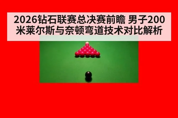 2026钻石联赛总决赛前瞻 男子200米莱尔斯与奈顿弯道技术对比解析