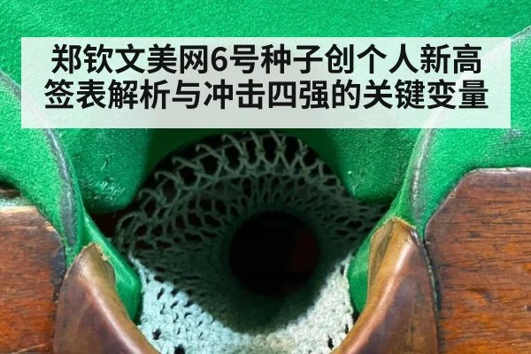 郑钦文美网6号种子创个人新高 签表解析与冲击四强的关键变量
